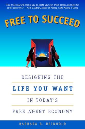 Free to Succeed: Designing the Life You Want in Today's Free Agent Economy