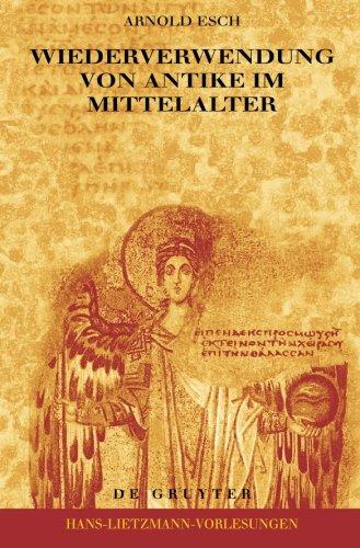 Wiederverwendung von Antike im Mittelalter: Die Sicht des Archäologen und die Sicht des Historikers: Die Sicht Des Archaologen Und Die Sicht Des Historikers (Hans-Lietzmann-Vorlesungen)