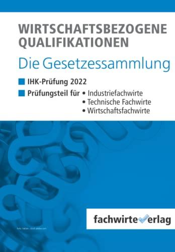 Wirtschaftsbezogene Qualifikationen - Die Gesetzessammlung: Unkommentierte Gesetzestexte für die IHK-Klausuren 2022