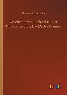 Geschichte von England seit der Thronbesteigung Jakob's des Zweiten.