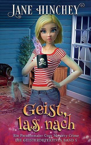 Geist, lass nach: Ein Paranormaler Cozy Mystery Crime (Die Geisterdetektivin, Band 5)