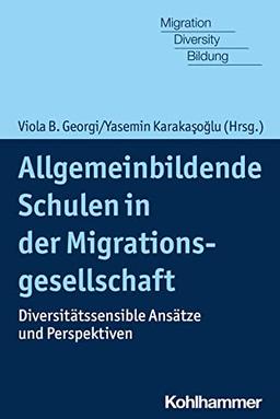 Allgemeinbildende Schulen in der Migrationsgesellschaft: Diversitätssensible Ansätze und Perspektiven (Migration, Diversity und Bildung)