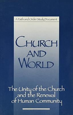 Church and World: The Unity of the Church and the Renewal of Human Community (Faith and Order Paper, Band 151)