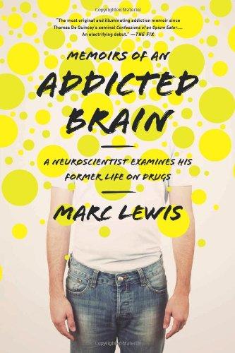 Memoirs of an Addicted Brain: A Neuroscientist Examines his Former Life on Drugs