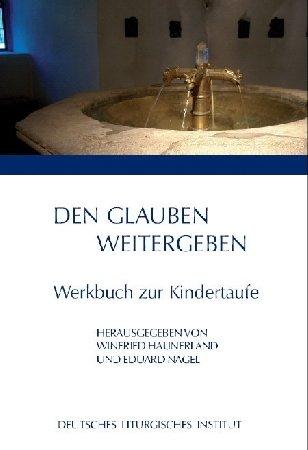 Den Glauben weitergeben: Werkbuch zur Kindertaufe