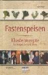 Fastenspeisen. Klosterrezepte für Körper, Geist & Seele