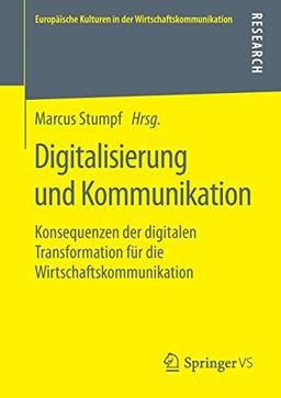 Digitalisierung und Kommunikation: Konsequenzen der digitalen Transformation für die Wirtschaftskommunikation (Europäische Kulturen in der Wirtschaftskommunikation, Band 31)