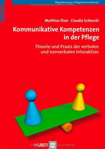 Kommunikative Kompetenzen in der Pflege. Theorie und Praxis der verbalen und non-verbalen Interaktion