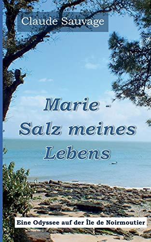 Marie - Salz meines Lebens: Eine Odyssee auf der Île de Noirmoutier