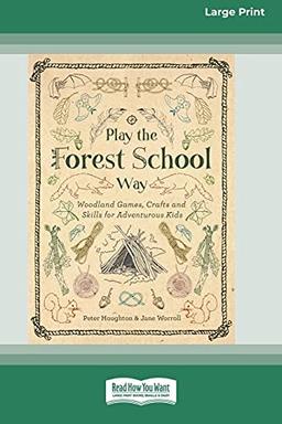 Play the Forest School Way: Woodland Games, Crafts and Skills for Adventurous Kids (16pt Large Print Edition)