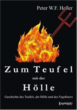 Zum Teufel mit der Hölle. Geschichte des Teufels, der Hölle und des Fegefeuers