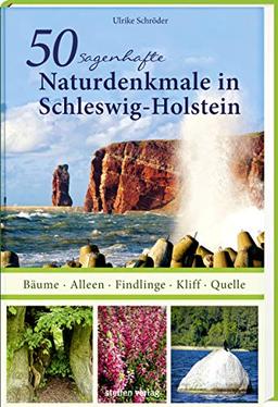 50 sagenhafte Naturdenkmale in Schleswig-Holstein: Bäume - Alleen - Findlinge - Kliff - Quelle