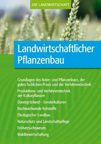 Landwirtschaftlicher Pflanzenbau: Grundlagen des Ackerund Pflanzenbaus, der guten fachlichen Praxis, der Verfahrenstechnik Produktions