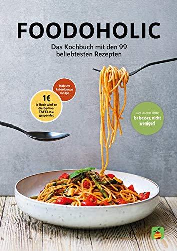 Foodoholic: Das Kochbuch mit den 99 beliebtesten Foodoholic Rezepten