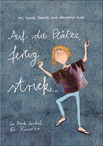 Auf die Plätze, fertig, strick...: Ein Strick-Lernbuch für Kinder