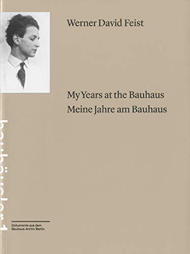 My years at the Bauhaus = Meine Jahre am Bauhaus / Werner David Feist (Bauhäusler. Dokumente aus dem Bauhaus-Archiv Berlin)