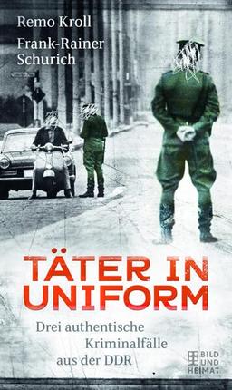 Täter in Uniform: Drei authentische Kriminalfälle aus der DDR