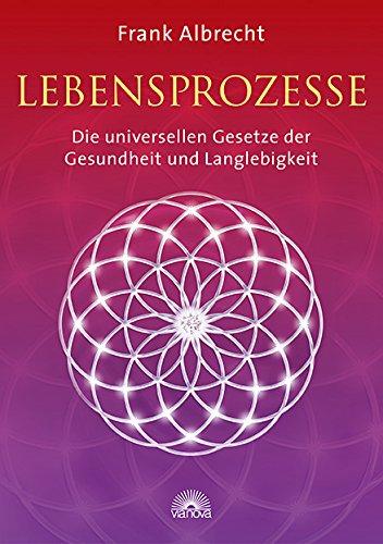 Lebensprozesse: Die universellen Gesetze der Gesundheit und Langlebigkeit