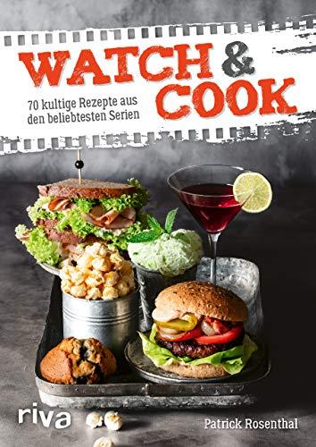 Watch & Cook: 70 kultige Rezepte aus den beliebtesten Serien