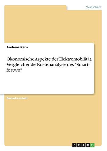 Ökonomische Aspekte der Elektromobilität. Vergleichende Kostenanalyse des "Smart fortwo"