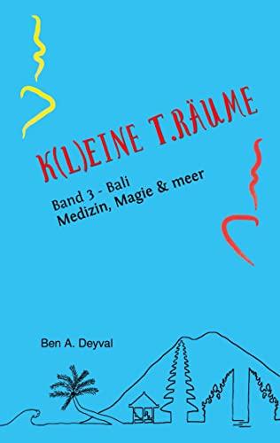 K(L)EINE T.RÄUME - Band 3 aus dem speziellen Genre der Medizinischen Belletristik: Bali: Medizin, Magie & meer... - Wo Europäer ihr Un-Wesen treiben (K(L)EINE T.RÄUME: Bali: Medizin, Magie & meer)