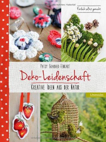 Deko-Leidenschaft. Kreative Ideen aus der Natur. Einfach selbst gemacht