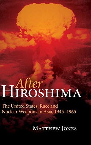 After Hiroshima: The United States, Race and Nuclear Weapons in Asia, 1945–1965