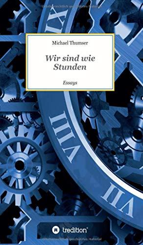 Wir sind wie Stunden: Essays