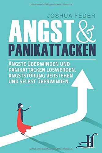 Angst und Panikattacken: Ängste überwinden und Panikattacken loswerden - Angststörung verstehen und selbst überwinden