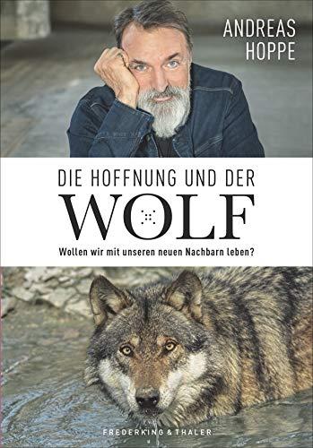 Andreas Hoppe - Die Hoffnung und der Wolf. Ein faszinierender Bericht mit spannenden Gespräche mit Gegnern und Tierschützern über das Leben mit dem Wolf.