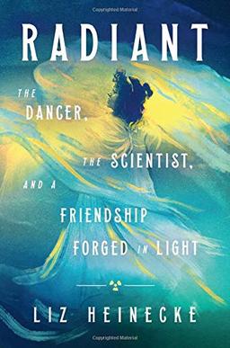 Radiant: The Dancer, The Scientist, and a Friendship Forged in Light