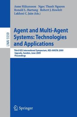 Agent and Multi-Agent Systems: Technologies and Applications: Third KES International Symposium, KES-AMSTA 2009, Uppsala, Sweden, June 3-5, 2009, Proceedings (Lecture Notes in Computer Science)