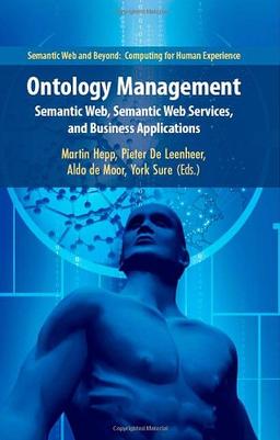 Ontology Management: Semantic Web, Semantic Web Services, and Business Applications (Semantic Web and Beyond)