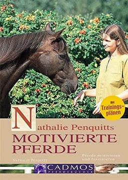 Nathalie Penquitts motivierte Pferde: Pferde motivieren und faszinieren (Cadmos Pferdebuch)