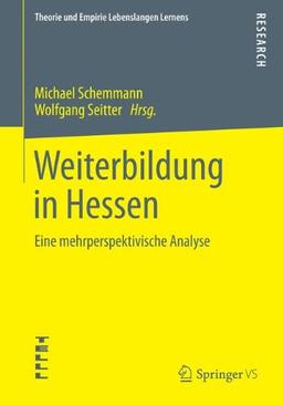 Weiterbildung in Hessen: Eine Mehrperspektivische Analyse (German Edition) (Theorie und Empirie Lebenslangen Lernens)