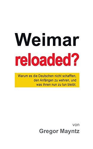 Weimar reloaded?: Warum es die Deutschen nicht schafften, den Anfängen zu wehren, und was ihnen nun zu tun bleibt.