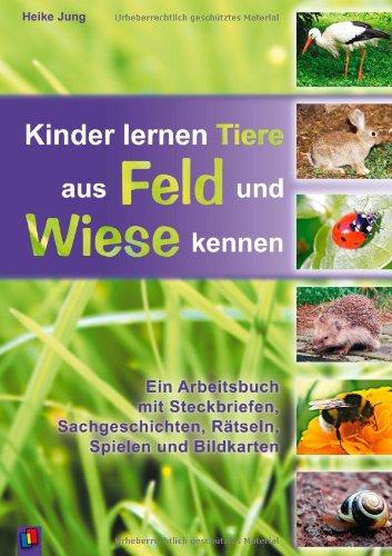 Kinder lernen Tiere aus Feld und Wiese kennen: Ein Arbeitsbuch mit Steckbriefen, Sachgeschichten, Rätseln, Spielen und Bildkarten