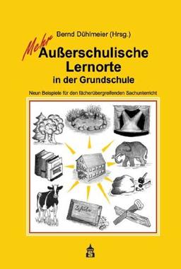 Mehr Außerschulische Lernorte in der Grundschule: Neun Beispiele für den fächerübergreifenden Sachunterricht