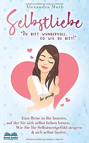 SELBSTLIEBE: „Du bist wundervoll, so wie du bist!“ Eine Reise in Ihr Inneres, auf der Sie sich selbst lieben lernen.  Wie Sie Ihr Selbstwertgefühl ... finden. (Ratgeber Selbstliebe lernen, Band 1)