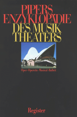 Pipers Enzyklopädie des Musiktheaters. Oper - Operette - Musical - Ballett. Pflichtfortsetzung: Pipers Enzyklopädie des Musiktheaters, 6 Bde. u. 1 Registerbd., Register