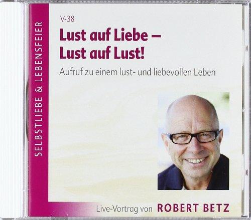 Lust auf Liebe - Lust auf Lust!: Aufruf zu einem lust- und liebevollen Leben