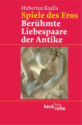 Spiele des Eros: Berühmte Liebespaare der Antike