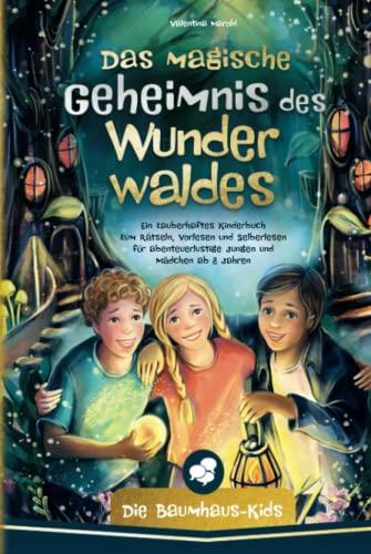 Die Baumhaus-Kids – Das magische Geheimnis des Wunderwaldes: Ein zauberhaftes Kinderbuch zum Rätseln, Vorlesen und Selberlesen für abenteuerlustige Jungen und Mädchen ab 8 Jahren