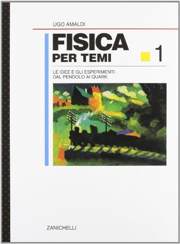 Fisica per temi. Le idee e gli esperimenti dal pendolo ai quark (Vol. 1)