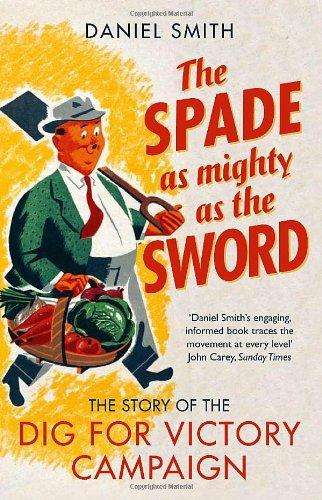 Spade as Mighty as the Sword: The Story of World War Two's 'Dig for Victory' Campaign