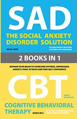 The Social Anxiety Disorder Solution  and  Cognitive Behavioral Therapy: 2 Books in 1: Retrain your brain to overcome shyness, depression, anxiety and panic attacks and find self confidence