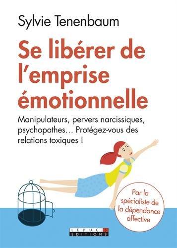 Se libérer de l'emprise émotionnelle : manipulateurs, pervers narcissiques, psychopathes... : protégez-vous des relations toxiques !