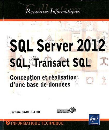 SQL Server 2012 : SQL, Transact SQL : conception et réalisation d'une base de données