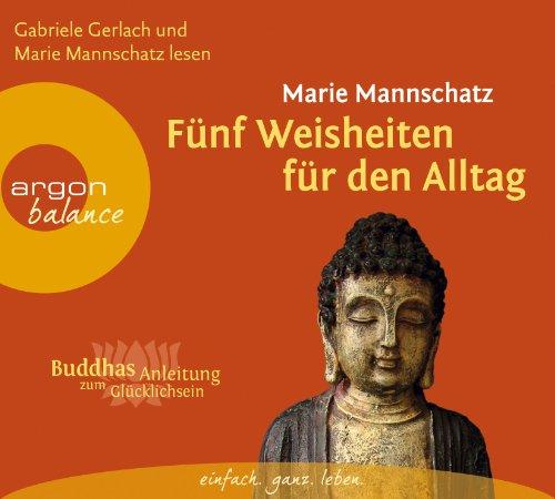 Fünf Weisheiten für den Alltag: Buddhas Anleitung zum Glücklichsein