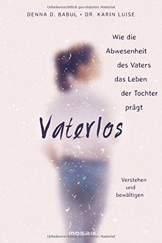 Vaterlos: Wie die Abwesenheit des Vaters das Leben der Tochter prägt - Verstehen und bewältigen -